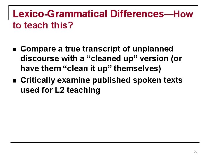 Lexico-Grammatical Differences—How to teach this? n n Compare a true transcript of unplanned discourse Lexico-Grammatical Differences—How to teach this? n n Compare a true transcript of unplanned discourse