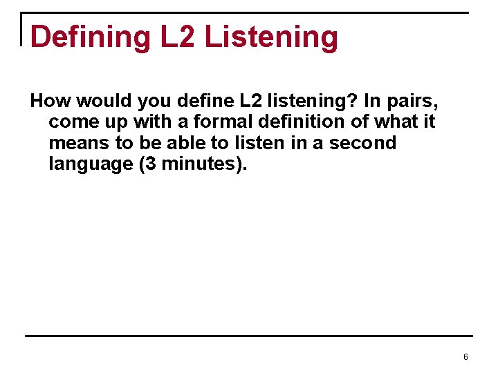 Defining L 2 Listening How would you define L 2 listening? In pairs, come Defining L 2 Listening How would you define L 2 listening? In pairs, come