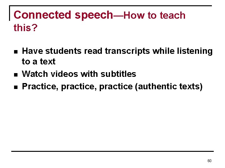 Connected speech—How to teach this? n n n Have students read transcripts while listening Connected speech—How to teach this? n n n Have students read transcripts while listening