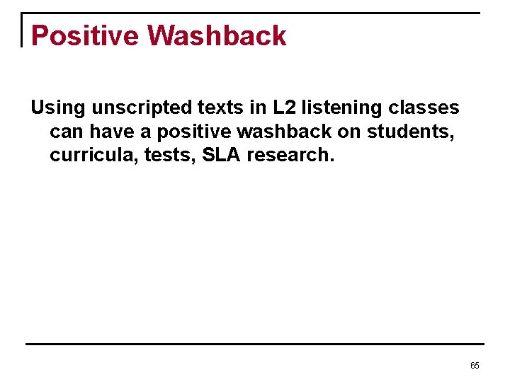 Positive Washback Using unscripted texts in L 2 listening classes can have a positive Positive Washback Using unscripted texts in L 2 listening classes can have a positive