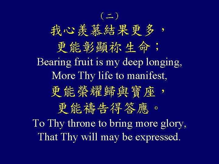 （二） 我心羨慕結果更多， 更能彰顯祢 生命； Bearing fruit is my deep longing, More Thy life to