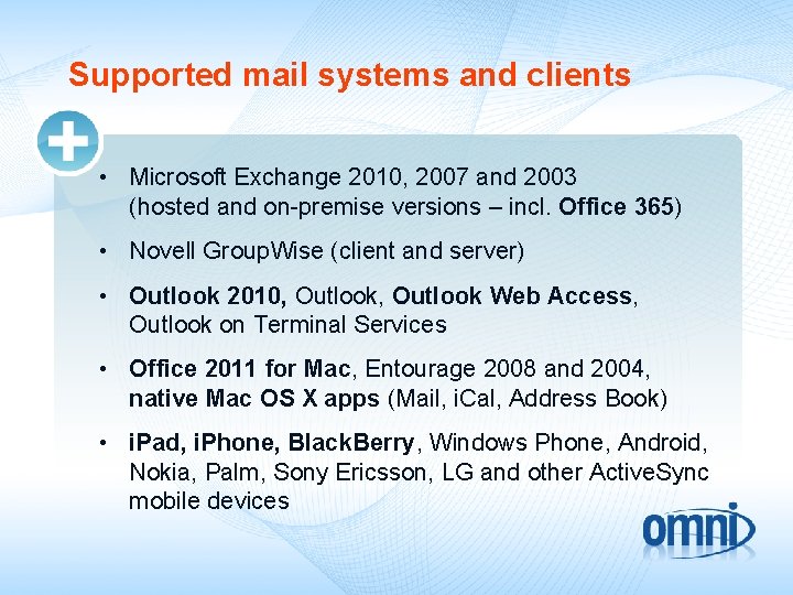 Supported mail systems and clients • Microsoft Exchange 2010, 2007 and 2003 (hosted and