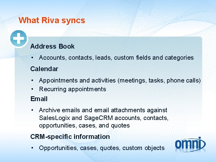 What Riva syncs Address Book • Accounts, contacts, leads, custom fields and categories Calendar
