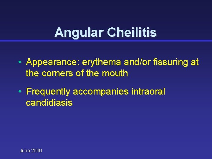 Angular Cheilitis • Appearance: erythema and/or fissuring at the corners of the mouth •