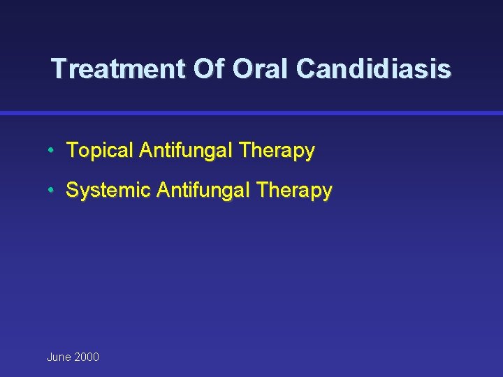 Treatment Of Oral Candidiasis • Topical Antifungal Therapy • Systemic Antifungal Therapy June 2000