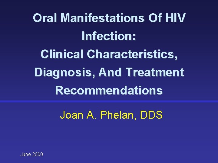 Oral Manifestations Of HIV Infection: Clinical Characteristics, Diagnosis, And Treatment Recommendations Joan A. Phelan,