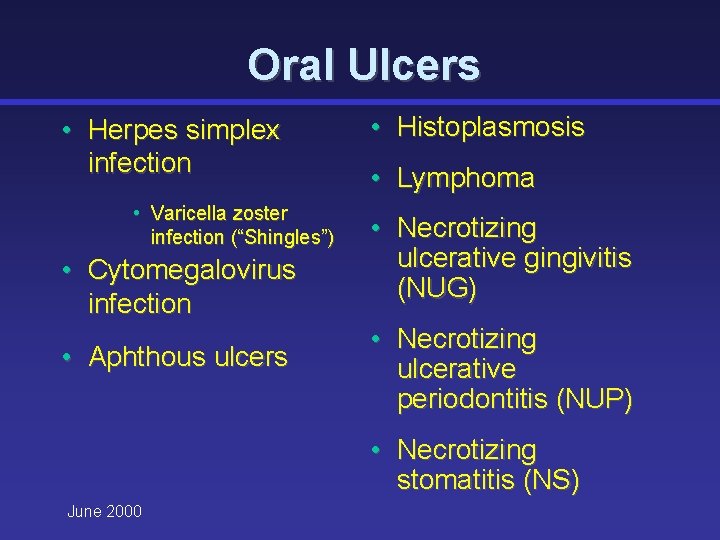 Oral Ulcers • Herpes simplex infection • Varicella zoster infection (“Shingles”) • Cytomegalovirus infection