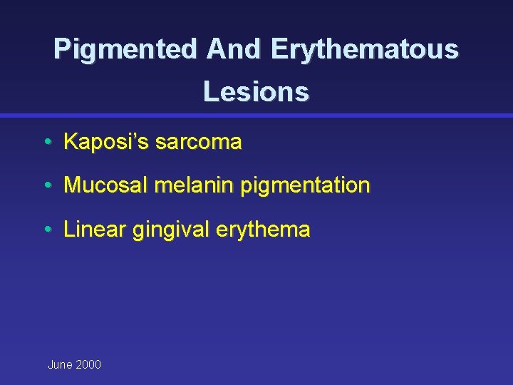 Pigmented And Erythematous Lesions • Kaposi’s sarcoma • Mucosal melanin pigmentation • Linear gingival