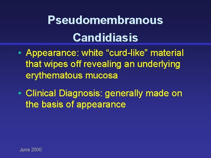 Pseudomembranous Candidiasis • Appearance: white “curd-like” material that wipes off revealing an underlying erythematous