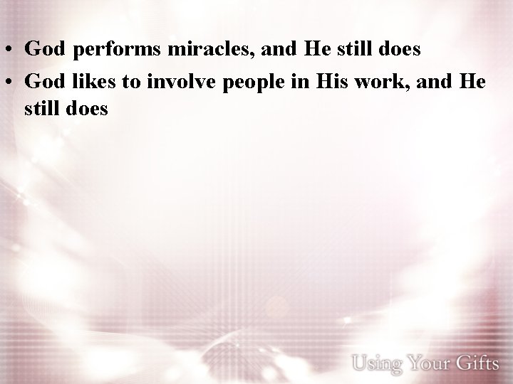  • God performs miracles, and He still does • God likes to involve