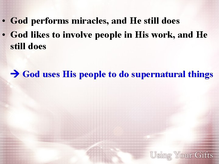  • God performs miracles, and He still does • God likes to involve