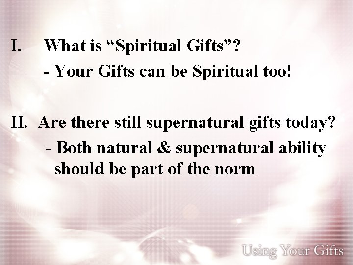 I. What is “Spiritual Gifts”? - Your Gifts can be Spiritual too! II. Are