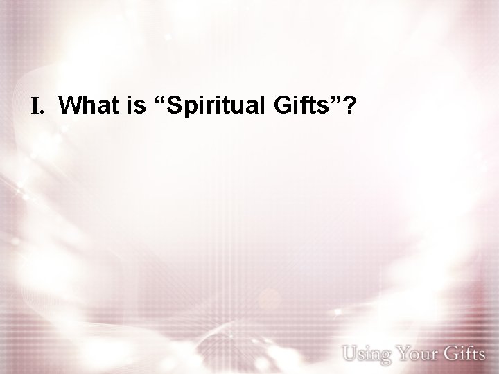 I. What is “Spiritual Gifts”? 
