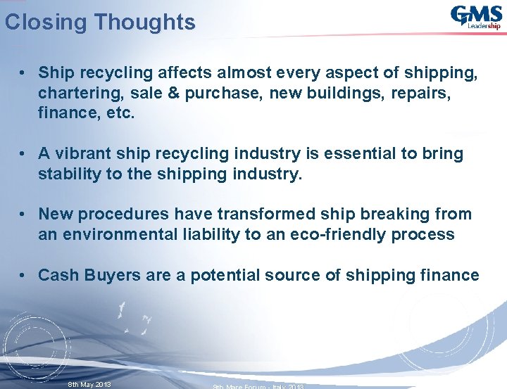 Closing Thoughts • Ship recycling affects almost every aspect of shipping, chartering, sale &