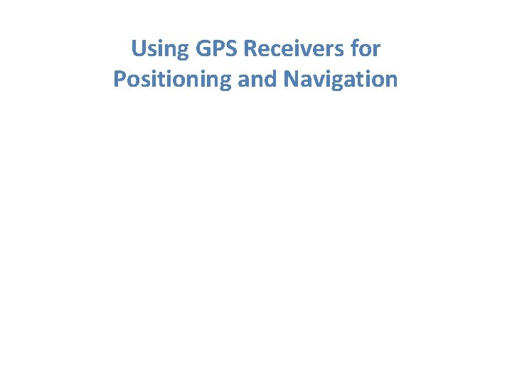 Using GPS Receivers for Positioning and Navigation 