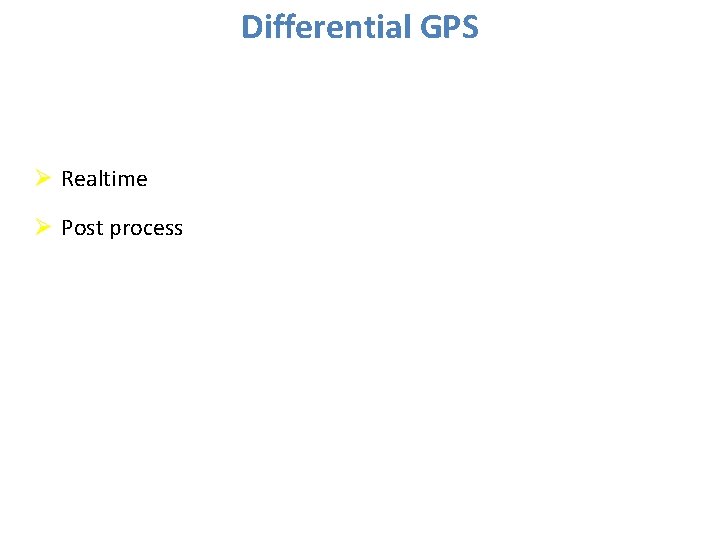 Differential GPS Ø Realtime Ø Post process 