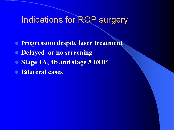 Indications for ROP surgery l Progression despite laser treatment Delayed or no screening l