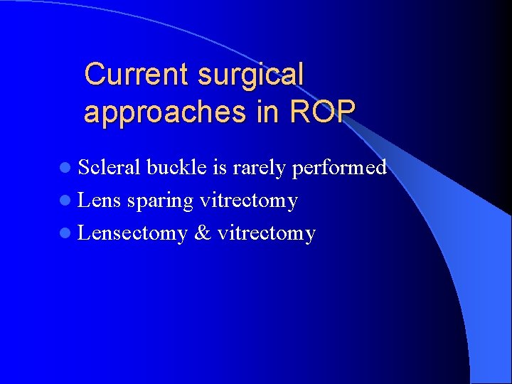 Current surgical approaches in ROP l Scleral buckle is rarely performed l Lens sparing