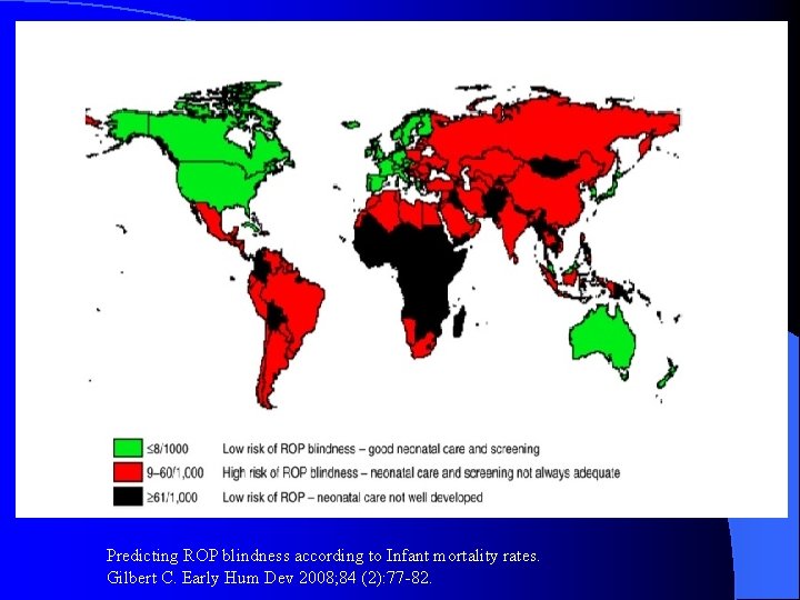 Predicting ROP blindness according to Infant mortality rates. Gilbert C. Early Hum Dev 2008;