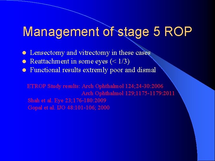 Management of stage 5 ROP l l l Lensectomy and vitrectomy in these cases