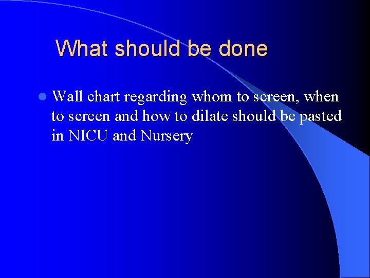What should be done l Wall chart regarding whom to screen, when to screen