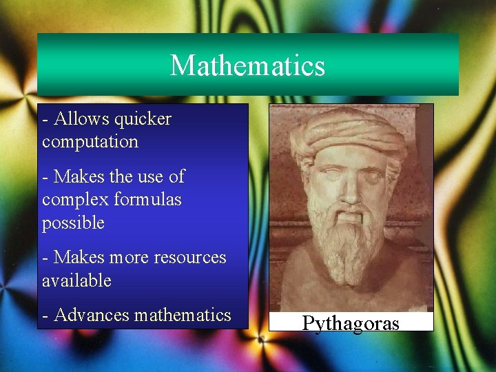 Mathematics - Allows quicker computation - Makes the use of complex formulas possible -