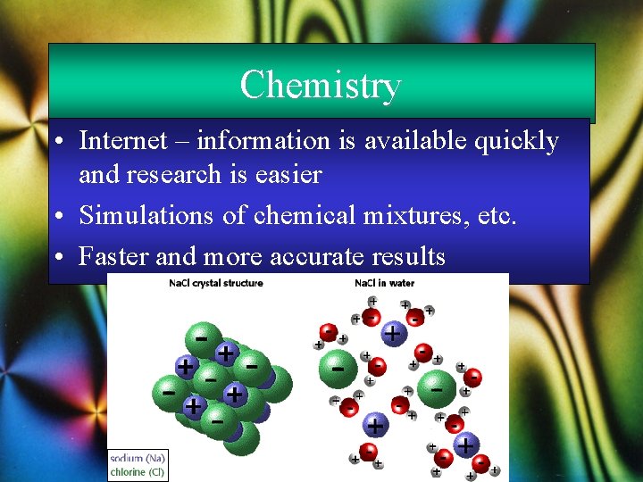 Chemistry • Internet – information is available quickly and research is easier • Simulations