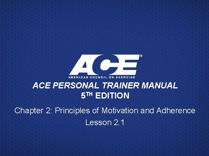 ACE PERSONAL TRAINER MANUAL 5 TH EDITION Chapter 2: Principles of Motivation and Adherence