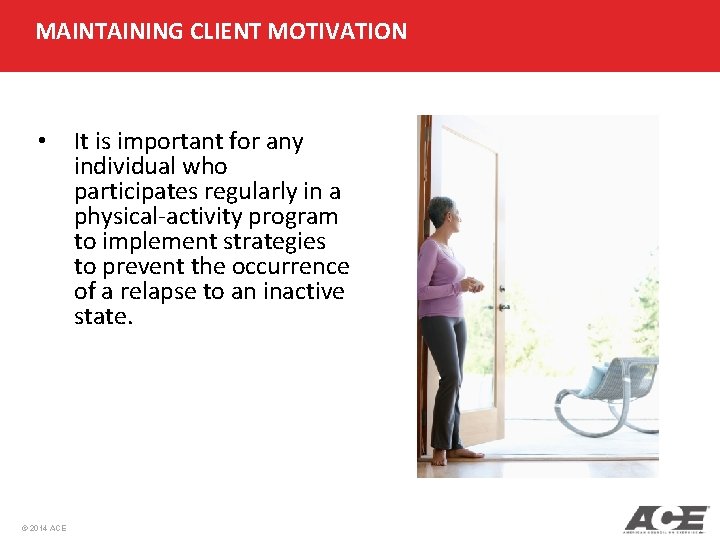 MAINTAINING CLIENT MOTIVATION • © 2014 ACE It is important for any individual who