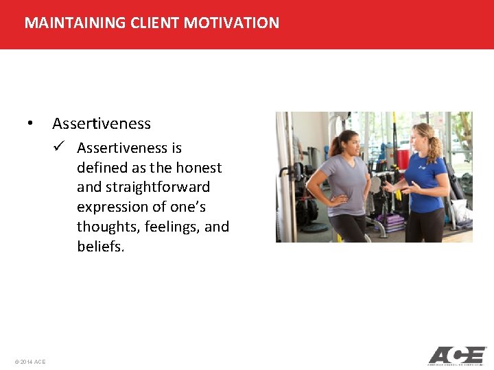 MAINTAINING CLIENT MOTIVATION • Assertiveness ü Assertiveness is defined as the honest and straightforward