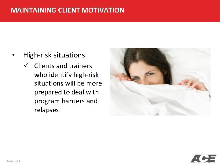 MAINTAINING CLIENT MOTIVATION • High-risk situations ü Clients and trainers who identify high-risk situations