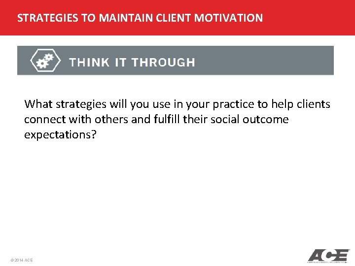 STRATEGIES TO MAINTAIN CLIENT MOTIVATION What strategies will you use in your practice to