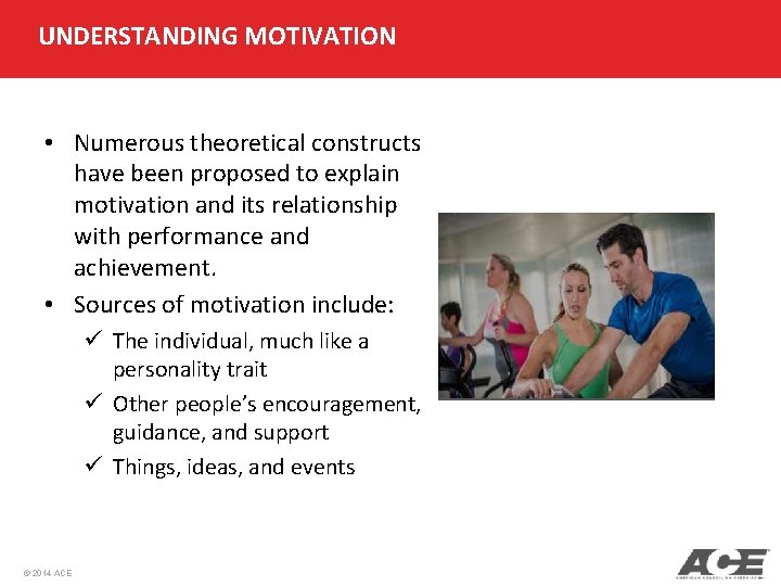 UNDERSTANDING MOTIVATION • Numerous theoretical constructs have been proposed to explain motivation and its