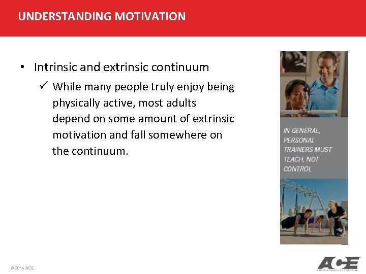 UNDERSTANDING MOTIVATION • Intrinsic and extrinsic continuum ü While many people truly enjoy being