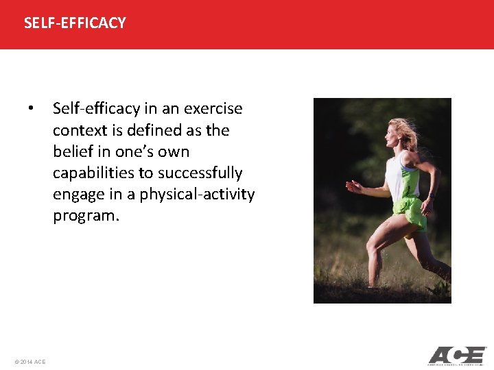 SELF-EFFICACY • © 2014 ACE Self-efficacy in an exercise context is defined as the