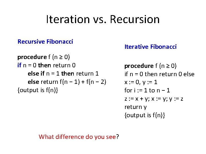 Iteration vs. Recursion Recursive Fibonacci procedure f (n ≥ 0) if n = 0