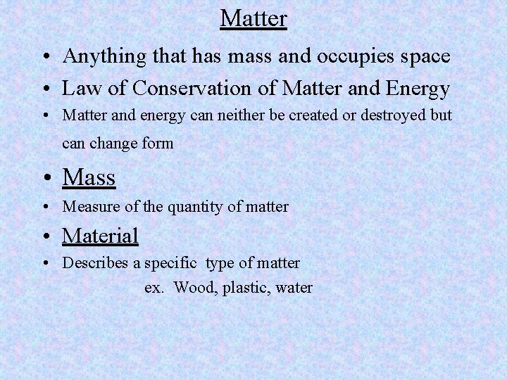 Matter • Anything that has mass and occupies space • Law of Conservation of