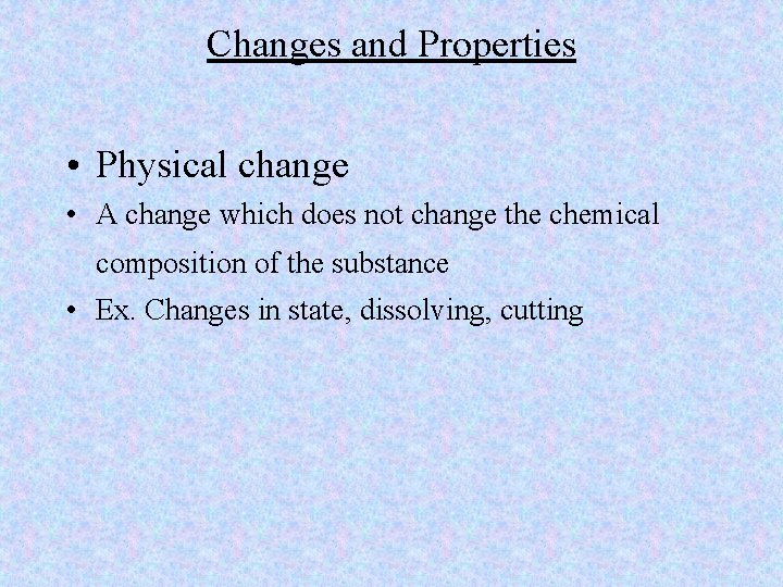 Changes and Properties • Physical change • A change which does not change the