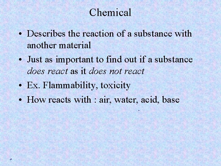 Chemical • Describes the reaction of a substance with another material • Just as