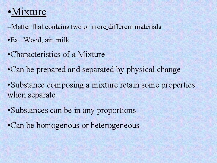  • Mixture –Matter that contains two or more different materials • Ex. Wood,