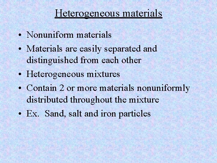 Heterogeneous materials • Nonuniform materials • Materials are easily separated and distinguished from each