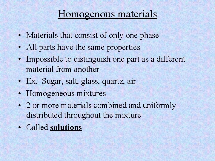 Homogenous materials • Materials that consist of only one phase • All parts have