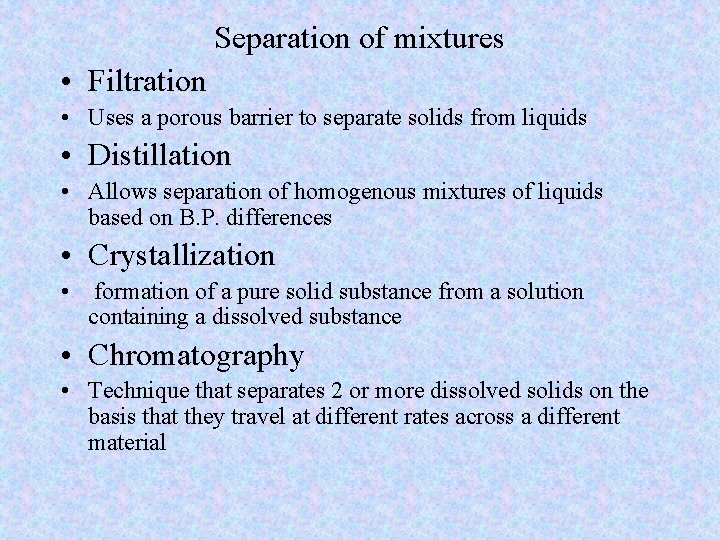 Separation of mixtures • Filtration • Uses a porous barrier to separate solids from