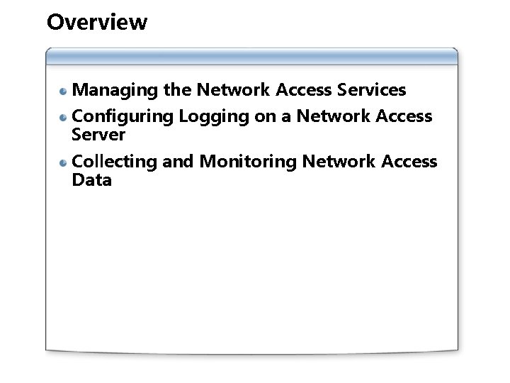 Overview Managing the Network Access Services Configuring Logging on a Network Access Server Collecting
