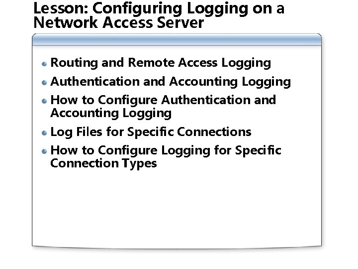 Lesson: Configuring Logging on a Network Access Server Routing and Remote Access Logging Authentication