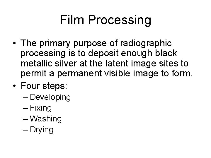 Film Processing • The primary purpose of radiographic processing is to deposit enough black