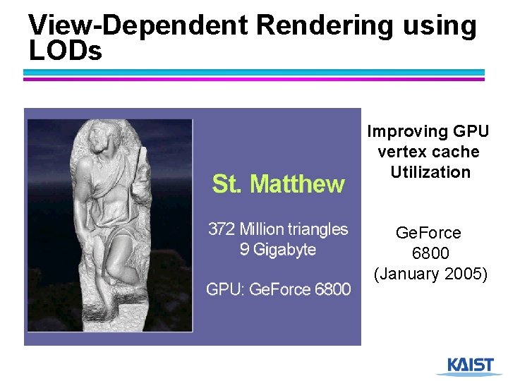 View-Dependent Rendering using LODs Improving GPU vertex cache Utilization Ge. Force 6800 (January 2005)