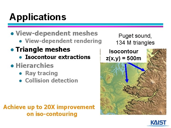 Applications ● View-dependent meshes ● View-dependent rendering ● Triangle meshes ● Isocontour extractions ●