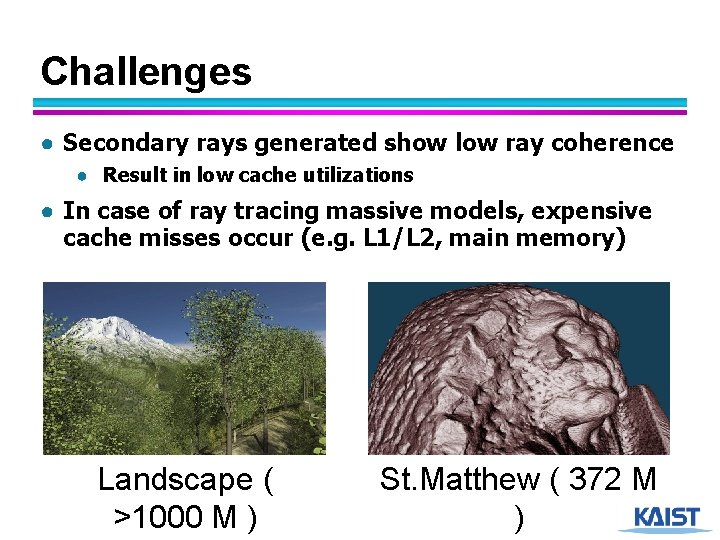 Challenges ● Secondary rays generated show low ray coherence ● Result in low cache