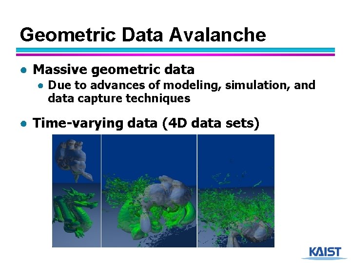 Geometric Data Avalanche ● Massive geometric data ● Due to advances of modeling, simulation,